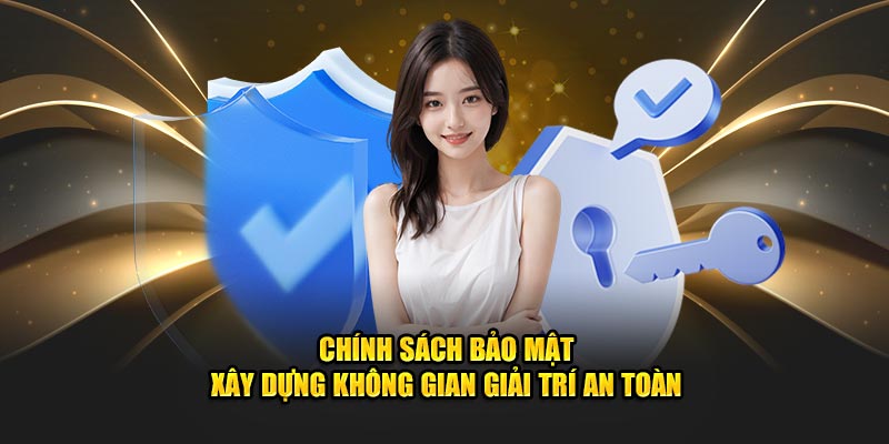 chinh-sach-bao-mat-xay-dung-khong-gian-giai-tri-an-toan